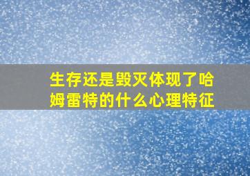 生存还是毁灭体现了哈姆雷特的什么心理特征