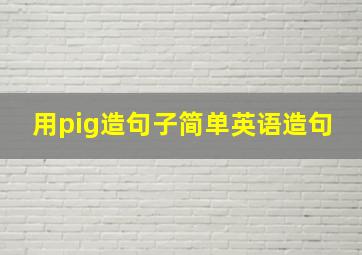 用pig造句子简单英语造句