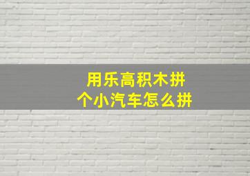 用乐高积木拼个小汽车怎么拼