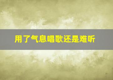 用了气息唱歌还是难听