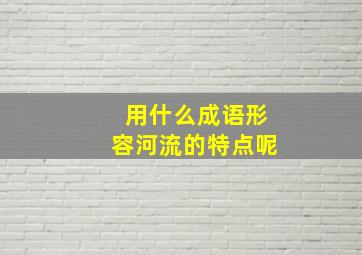 用什么成语形容河流的特点呢