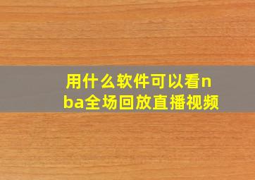 用什么软件可以看nba全场回放直播视频