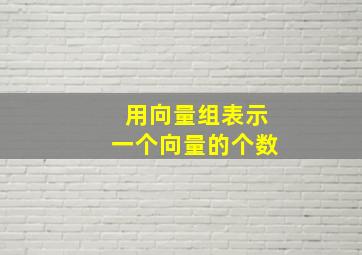 用向量组表示一个向量的个数