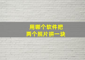 用哪个软件把两个照片拼一块