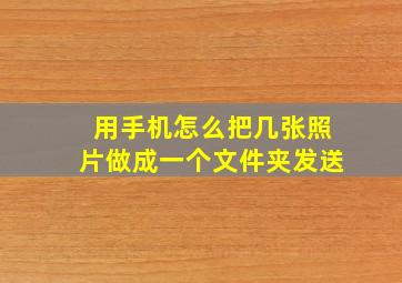 用手机怎么把几张照片做成一个文件夹发送