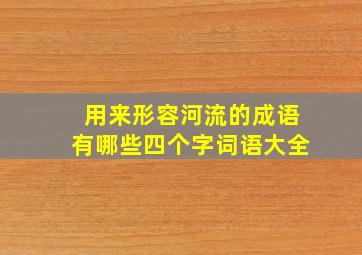 用来形容河流的成语有哪些四个字词语大全