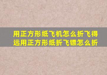 用正方形纸飞机怎么折飞得远用正方形纸折飞镖怎么折