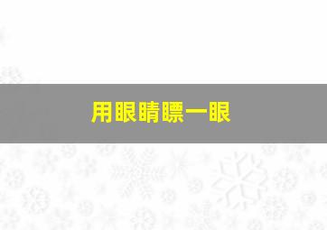 用眼睛瞟一眼