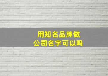 用知名品牌做公司名字可以吗