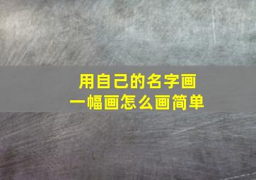 用自己的名字画一幅画怎么画简单