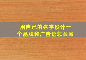 用自己的名字设计一个品牌和广告语怎么写