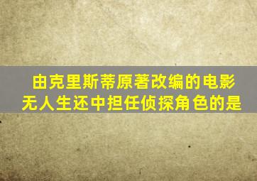 由克里斯蒂原著改编的电影无人生还中担任侦探角色的是