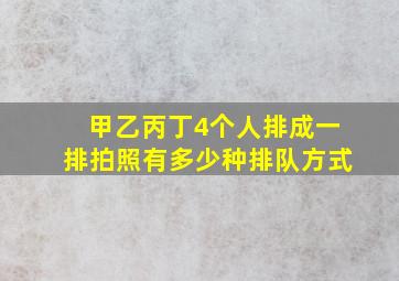 甲乙丙丁4个人排成一排拍照有多少种排队方式