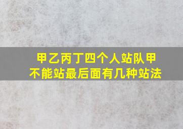 甲乙丙丁四个人站队甲不能站最后面有几种站法