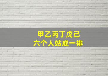 甲乙丙丁戊己六个人站成一排