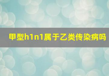 甲型h1n1属于乙类传染病吗