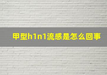 甲型h1n1流感是怎么回事