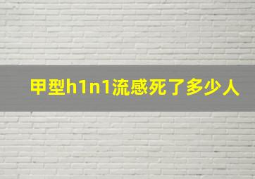 甲型h1n1流感死了多少人