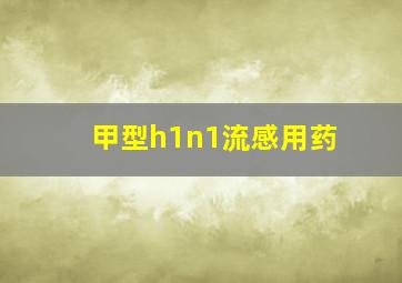 甲型h1n1流感用药