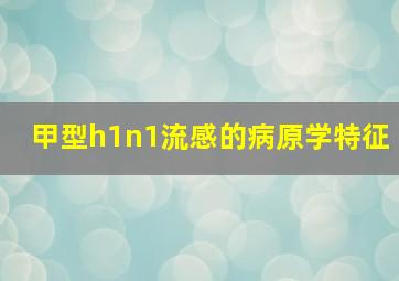 甲型h1n1流感的病原学特征