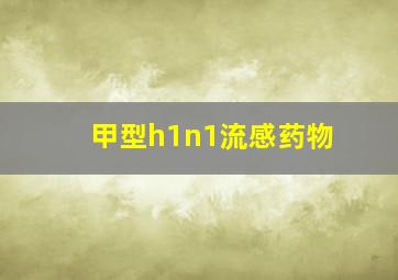 甲型h1n1流感药物