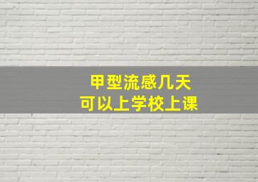 甲型流感几天可以上学校上课