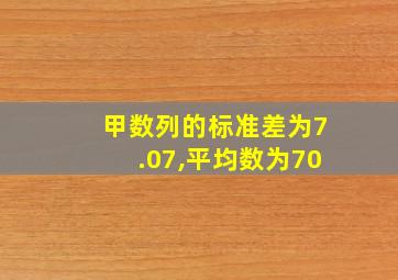 甲数列的标准差为7.07,平均数为70