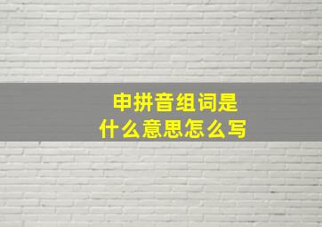 申拼音组词是什么意思怎么写