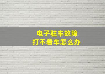 电子驻车故障打不着车怎么办