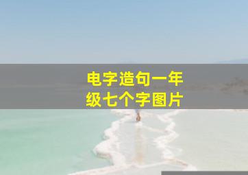 电字造句一年级七个字图片