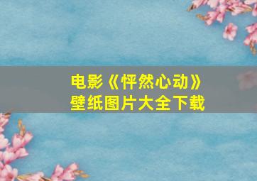 电影《怦然心动》壁纸图片大全下载