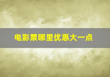 电影票哪里优惠大一点