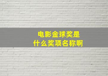 电影金球奖是什么奖项名称啊