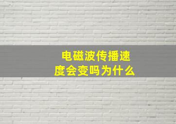 电磁波传播速度会变吗为什么