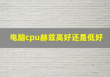 电脑cpu赫兹高好还是低好