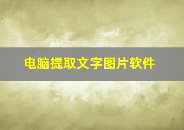 电脑提取文字图片软件