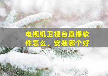 电视机卫视台直播软件怎么、安装哪个好