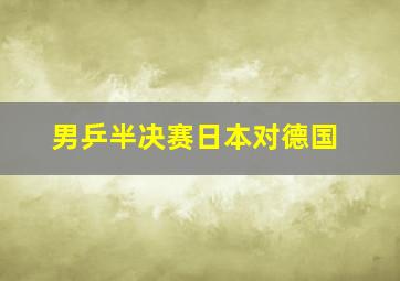 男乒半决赛日本对德国