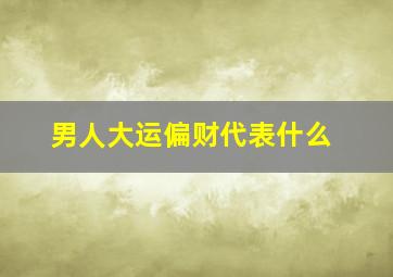 男人大运偏财代表什么