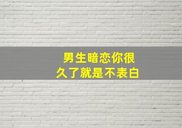 男生暗恋你很久了就是不表白