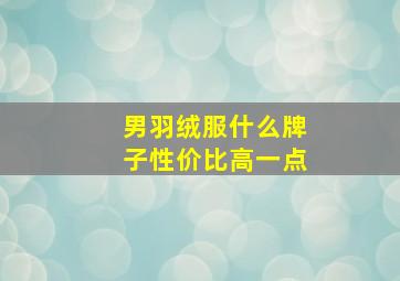 男羽绒服什么牌子性价比高一点