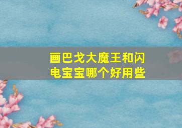 画巴戈大魔王和闪电宝宝哪个好用些