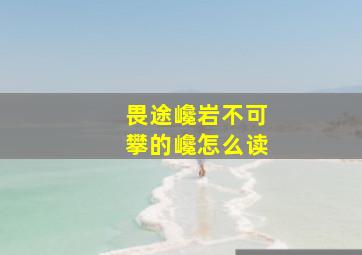 畏途巉岩不可攀的巉怎么读