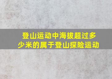 登山运动中海拔超过多少米的属于登山探险运动