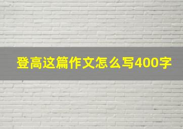 登高这篇作文怎么写400字