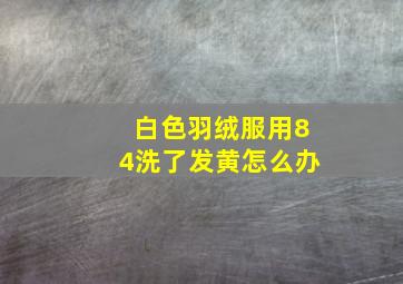 白色羽绒服用84洗了发黄怎么办