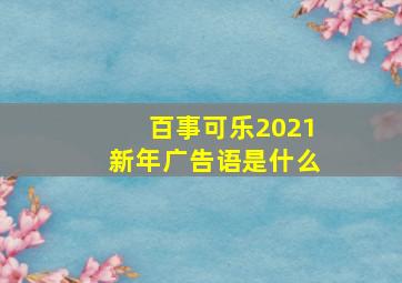 百事可乐2021新年广告语是什么