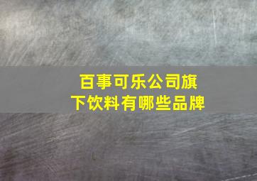 百事可乐公司旗下饮料有哪些品牌