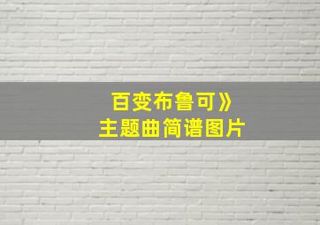 百变布鲁可》主题曲简谱图片