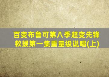 百变布鲁可第八季超变先锋救援第一集重量级说唱(上)